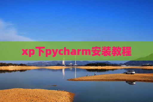 xp下pycharm安装教程 xp下pycharm安装教程